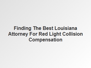 Finding the Right Louisiana Lawyer for Red Light Accident Claims
