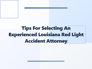 Tips for Choosing an Experienced Louisiana Red Light Accident Attorney